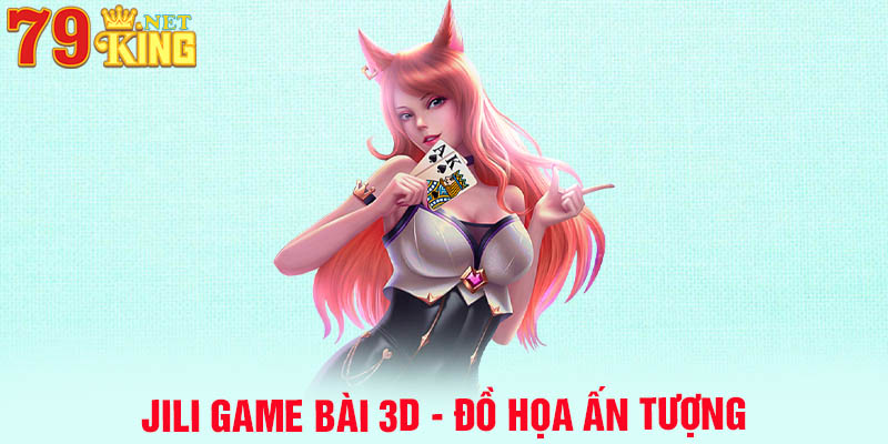 Sân chơi Jili game bài 3D có đồ họa ấn tượng