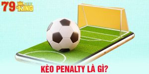 Kèo Penalty là gì? 79king chia sẻ cách đánh kèo Pen thắng lớn