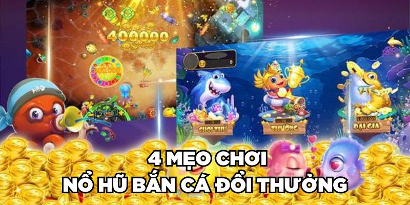 4 mẹo chơi nổ hũ bắn cá đổi thưởng