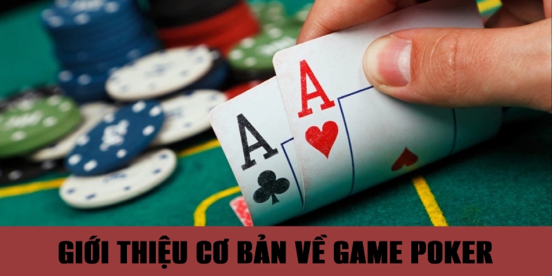 Giới thiệu các thông tin cơ bản về game Poker