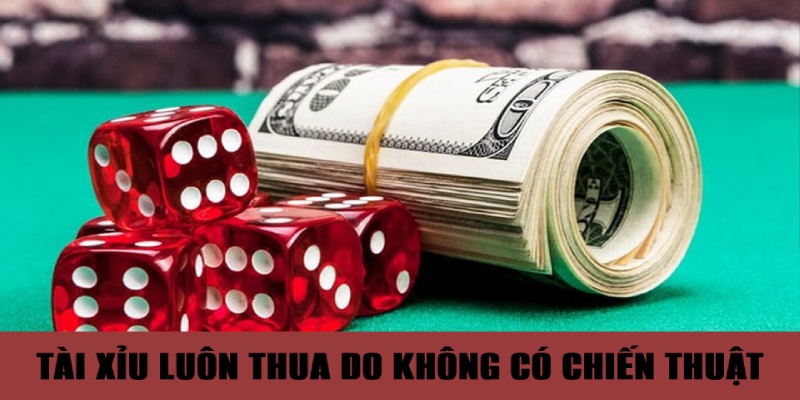 Không có chiến thuật rõ ràng khiến cược tài xỉu toàn thua