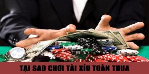 Tại sao chơi tài xỉu toàn thua